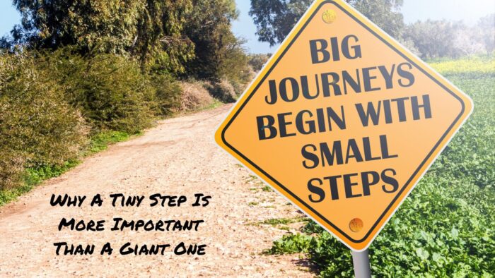 Why A Tiny Step Is More Important Than A Giant One
