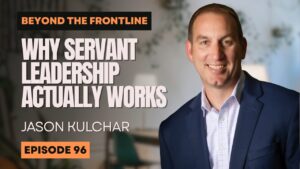 Servant Leadership and Military Transition: Lessons from Jason Kulchar on Beyond the Frontline