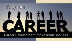 It’s My Turn: Career Development for Veteran Spouses